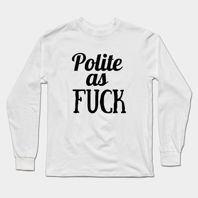 Polite as fuck Long Sleeve T-Shirt by OgogoPrintStudio